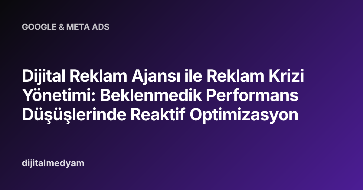 Dijital Reklam Ajansı ile Reklam Krizi Yönetimi: Beklenmedik Performans Düşüşlerinde Reaktif Optimizasyon