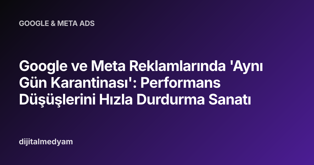 Google ve Meta Reklamlarında 'Aynı Gün Karantinası': Performans Düşüşlerini Hızla Durdurma Sanatı