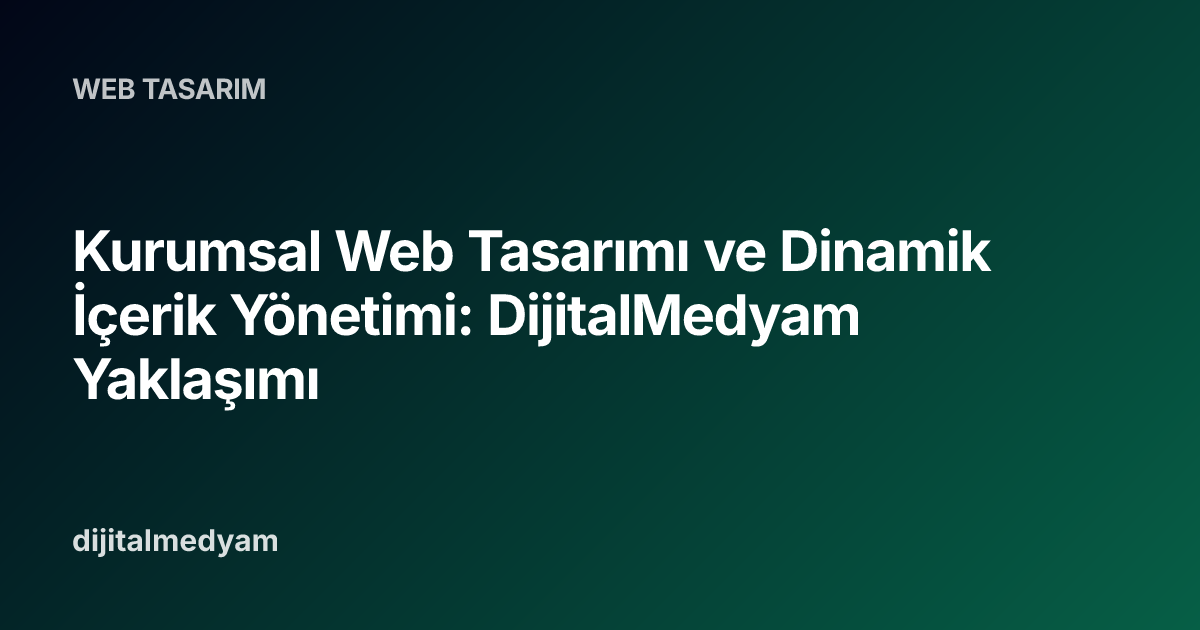 Kurumsal Web Tasarımı ve Dinamik İçerik Yönetimi: DijitalMedyam Yaklaşımı