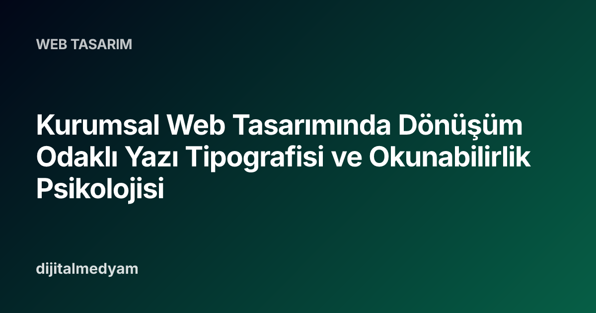Kurumsal Web Tasarımında Dönüşüm Odaklı Yazı Tipografisi ve Okunabilirlik Psikolojisi