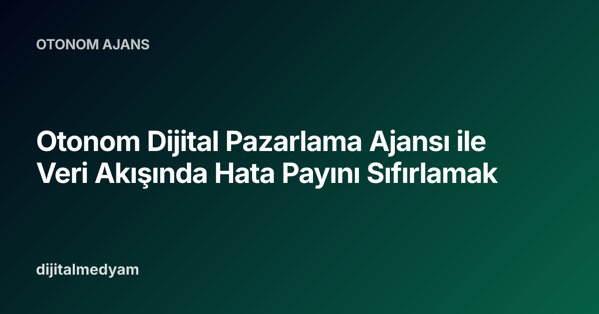 Otonom Dijital Pazarlama Ajansı ile Veri Akışında Hata Payını Sıfırlamak