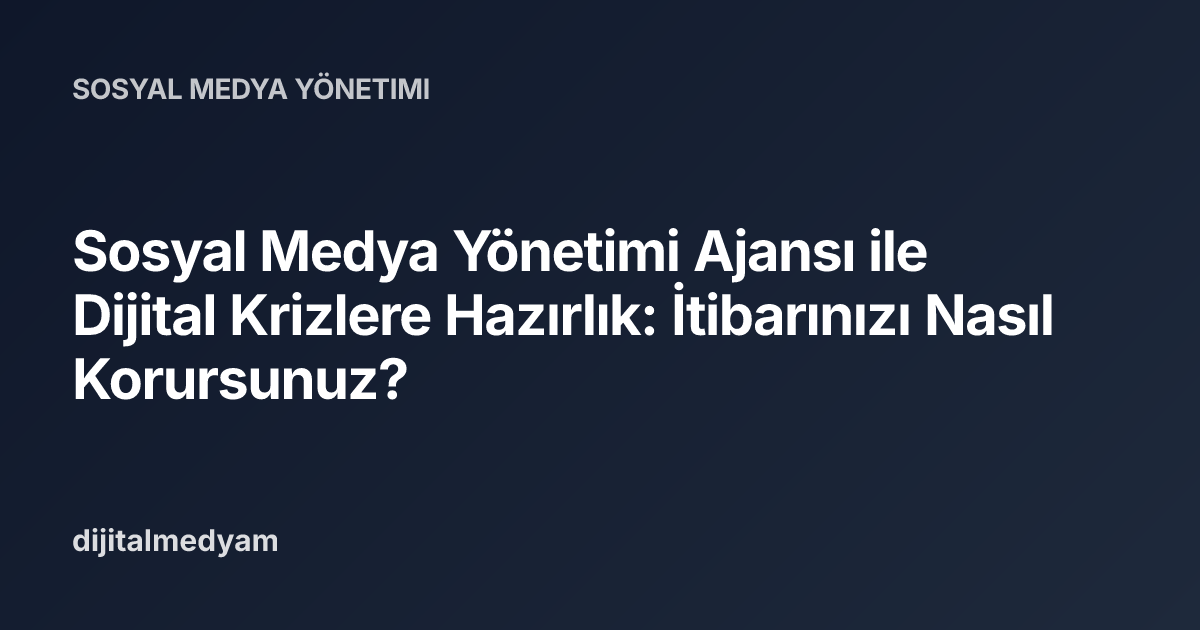 Sosyal Medya Yönetimi Ajansı ile Dijital Krizlere Hazırlık: İtibarınızı Nasıl Korursunuz?