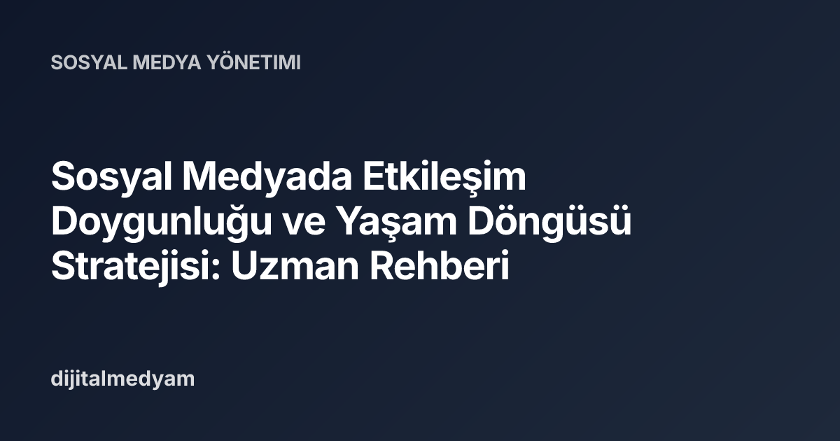 Sosyal Medyada Etkileşim Doygunluğu ve Yaşam Döngüsü Stratejisi: Uzman Rehberi